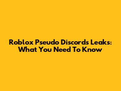 Roblox Pseudo Discords Leaks: What You Need To Know