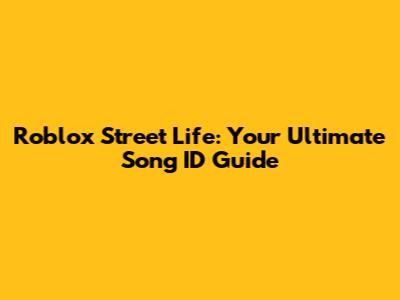 Roblox Street Life: Your Ultimate Song ID Guide