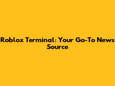 Roblox Terminal: Your Go-To News Source