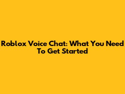 Roblox Voice Chat: What You Need To Get Started