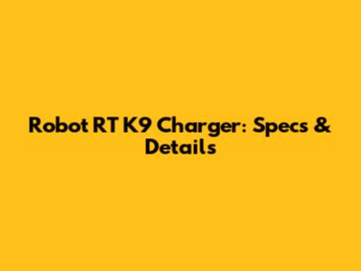 Robot RT K9 Charger: Specs & Details
