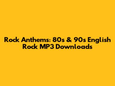 Rock Anthems: 80s & 90s English Rock MP3 Downloads