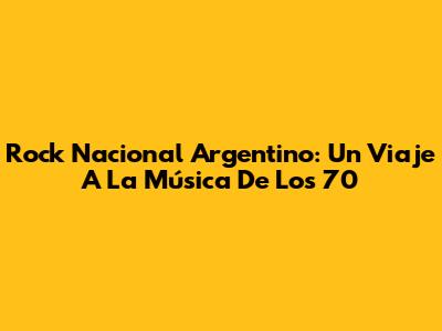 Rock Nacional Argentino: Un Viaje A La Música De Los 70