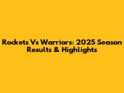 Rockets Vs Warriors: 2025 Season Results & Highlights