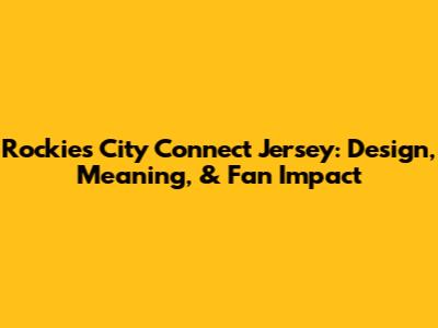 Rockies City Connect Jersey: Design, Meaning, & Fan Impact
