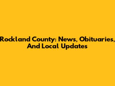 Rockland County: News, Obituaries, And Local Updates