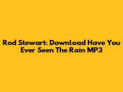 Rod Stewart: Download 'Have You Ever Seen The Rain' MP3
