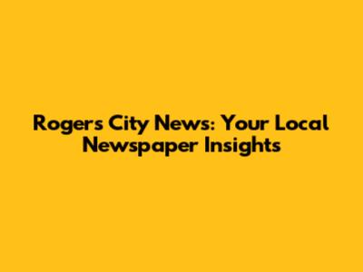 Rogers City News: Your Local Newspaper Insights