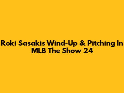 Roki Sasaki's Wind-Up & Pitching In MLB The Show 24