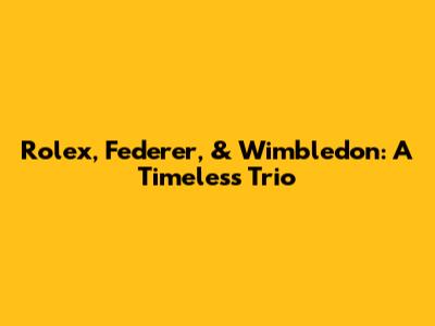 Rolex, Federer, & Wimbledon: A Timeless Trio
