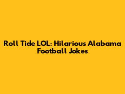 Roll Tide LOL: Hilarious Alabama Football Jokes
