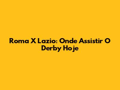 Roma X Lazio: Onde Assistir O Derby Hoje