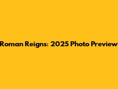 Roman Reigns: 2025 Photo Preview