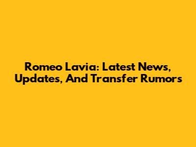 Romeo Lavia: Latest News, Updates, And Transfer Rumors