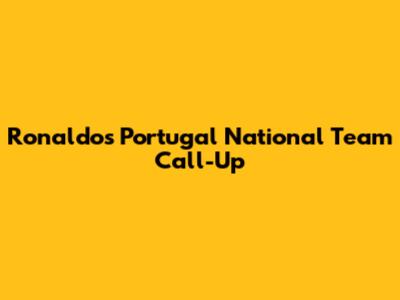 Ronaldo's Portugal National Team Call-Up