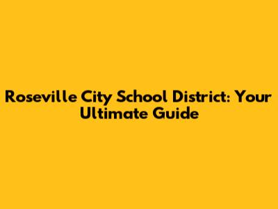Roseville City School District: Your Ultimate Guide