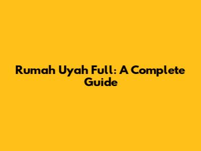 Rumah Uyah Full: A Complete Guide