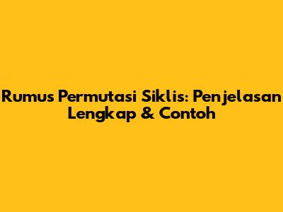 Rumus Permutasi Siklis: Penjelasan Lengkap & Contoh