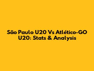 São Paulo U20 Vs Atlético-GO U20: Stats & Analysis