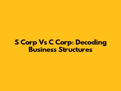 S Corp Vs C Corp: Decoding Business Structures
