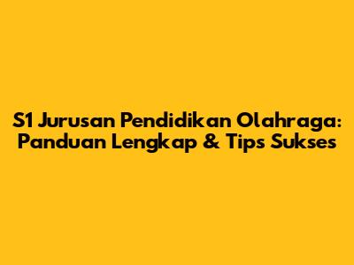 S1 Jurusan Pendidikan Olahraga: Panduan Lengkap & Tips Sukses