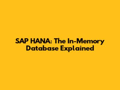 SAP HANA: The In-Memory Database Explained