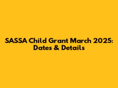SASSA Child Grant March 2025: Dates & Details