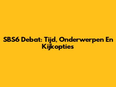 SBS6 Debat: Tijd, Onderwerpen En Kijkopties