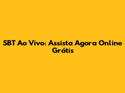 SBT Ao Vivo: Assista Agora Online Grátis