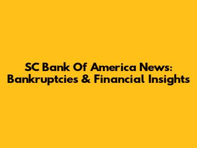 SC Bank Of America News: Bankruptcies & Financial Insights