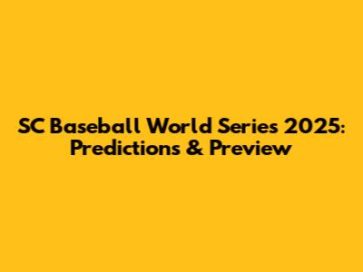 SC Baseball World Series 2025: Predictions & Preview