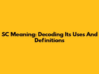 SC Meaning: Decoding Its Uses And Definitions