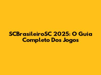 SCBrasileiroSC 2025: O Guia Completo Dos Jogos