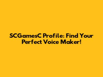 SCGamesC Profile: Find Your Perfect Voice Maker!