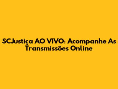 SCJustiça AO VIVO: Acompanhe As Transmissões Online