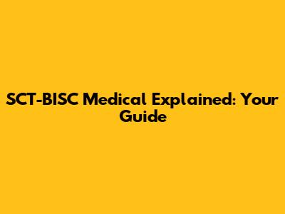 SCT-BISC Medical Explained: Your Guide