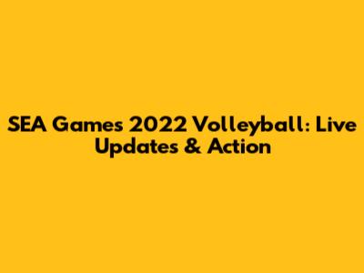 SEA Games 2022 Volleyball: Live Updates & Action