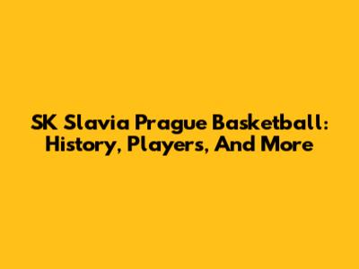 SK Slavia Prague Basketball: History, Players, And More