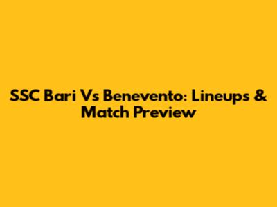 SSC Bari Vs Benevento: Lineups & Match Preview