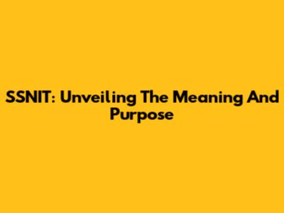 SSNIT: Unveiling The Meaning And Purpose