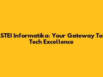 STEI Informatika: Your Gateway To Tech Excellence