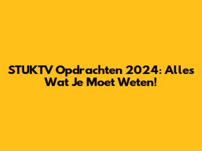 STUKTV Opdrachten 2024: Alles Wat Je Moet Weten!