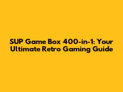 SUP Game Box 400-in-1: Your Ultimate Retro Gaming Guide
