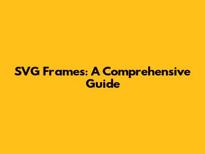 SVG Frames: A Comprehensive Guide