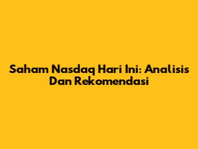 Saham Nasdaq Hari Ini: Analisis Dan Rekomendasi