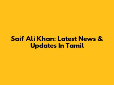 Saif Ali Khan: Latest News & Updates In Tamil