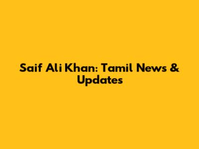 Saif Ali Khan: Tamil News & Updates