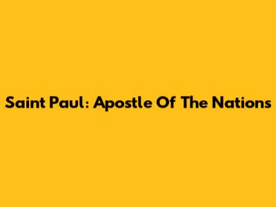 Saint Paul: Apostle Of The Nations