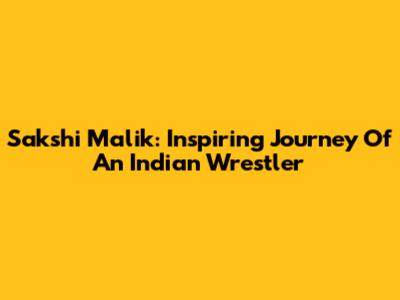 Sakshi Malik: Inspiring Journey Of An Indian Wrestler