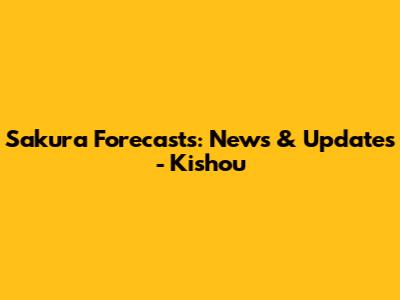 Sakura Forecasts: News & Updates - Kishou